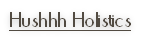 Hushhh Holistics